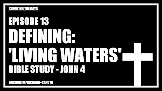 Episode 13 - Defining: 'Living Waters' - John 4