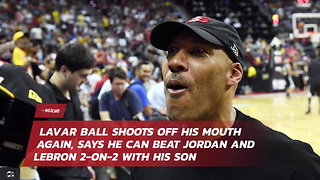 LaVar Ball Shoots Off His Mouth Again, Says He Can Beat Jordan And LeBron 2-on-2 With His Son