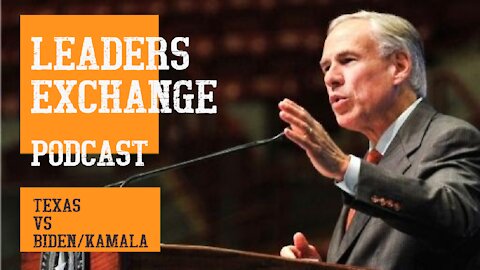 THE LEADERS EXCHANGE PODCAST: BIDEN vs TEXAS