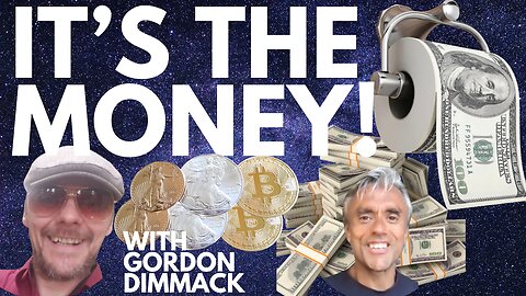 IT'S ALL ABOUT THE MONEY - WHY BAD MONEY RUINS SOCIETY - WITH GORDON DIMMACK