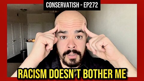 RACISM DOESN'T BOTHER ME | Solo Episode | CONSERVATISH Ep.272