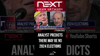 ANALYST PREDICTS THERE MAY BE NO 2024 ELECTIONS #shorts