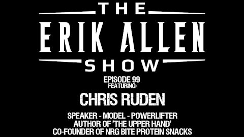 Ep. 99 - Chris Ruden - Author of 'The Upper Hand' - Speaker - Founder of NRG Bite Protein Snack Bars