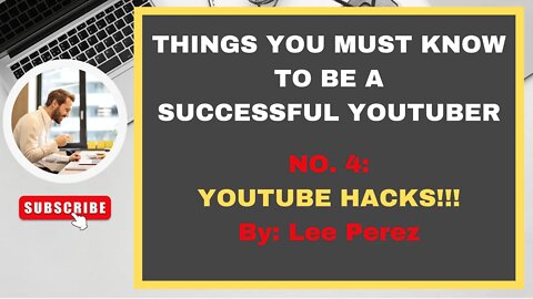 PART 4 : YOUTUBE HACKS!!!! : THINGS YOU MUST KNOW TO BE A SUCCESSFUL YOUTUBER : By Lee Perez