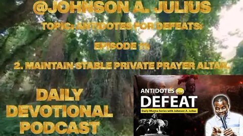 TOPIC: ANTIDOTES FOR DEFEATS: EPISODE 11: ANTIDOTE 2. MAINTAIN A STABLE PRIVATE PRAYER ALTAR.