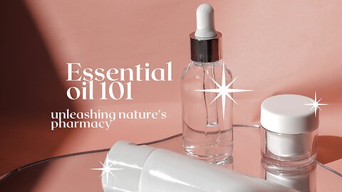 Essential Oil 101,Unleashing Nature's Pharmacy