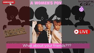 WHAT ABOUT YOUR FRIENDS? | TMBR WOMEN'S POV.