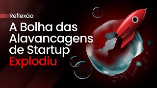 A Bolha das Alavancagens de Startup Explodiu