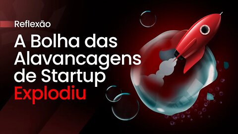 A Bolha das Alavancagens de Startup Explodiu