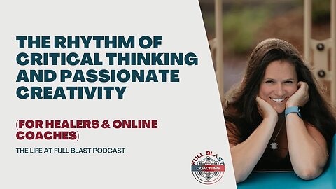 The Rhythm of Critical Thinking and Passionate Creativity - The Life at Full Blast Podcast