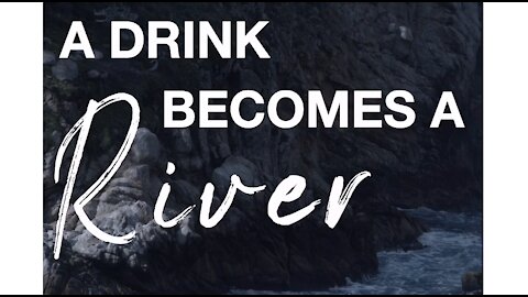 A Drink Becomes A River