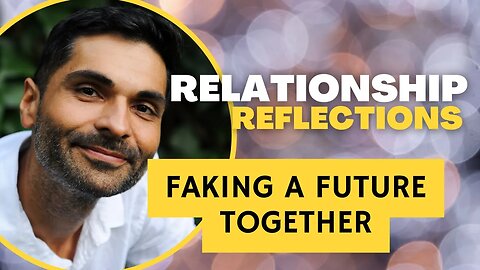 #Relationship Reflections: FAKING A #FUTURE TOGETHER