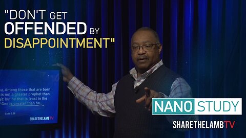 Don't Get Offended By Dissapointment | Nano Study | Share The Lamb TV