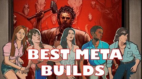 The Best Meta Builts on all Victims on The Texas Chainsaw Massacre the Game Explained