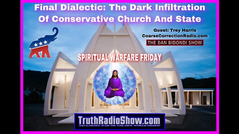 Final Dialectic: The Dark Infiltration Of Conservative Church & State - Spiritual Warfare Friday