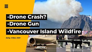 Large Drone Plane Crash Report, LPD 820 Drone Gun, Vancouver Island Wildfire Grows