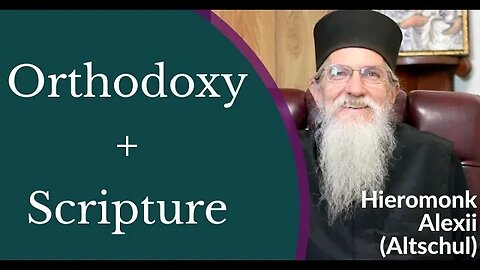Scripture + Orthodoxy (+ Almsgiving) - Hieromonk Alexii (Altschul)
