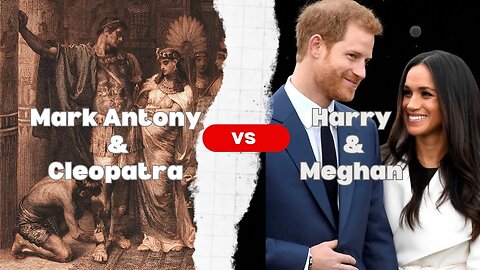 Cleopatra and Mark Antony vs. Harry and Meghan