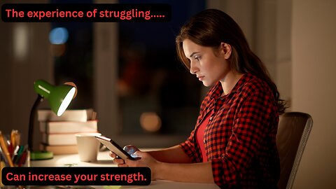 The experience of struggling can increase your strength.