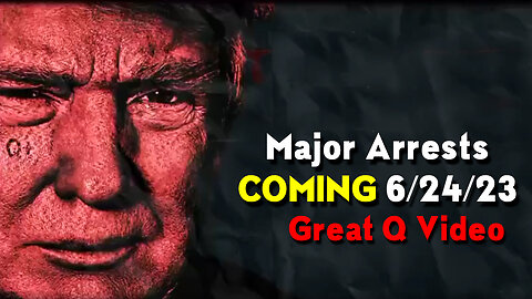 Major Arrests COMING 6/24/2023 ~ Great Q Video