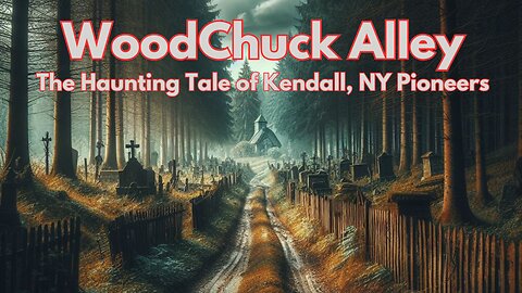 WoodChuck Alley The Haunting Tale of Kendall NY Pioneers