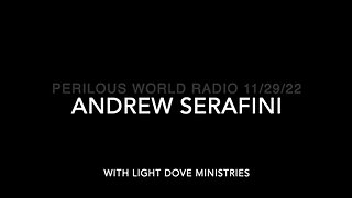 Clip from Perilous World Radio, Nov 29, 2022, more with Andrew Serafini with Light Dove Ministries