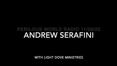 Clip from Perilous World Radio, Nov 29, 2022, more with Andrew Serafini with Light Dove Ministries