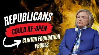Republicans Could Re-Open Clinton Foundation Probes That Were Abruptly Dropped By The FBI In 2016