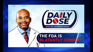 Daily Dose: ‘The FDA is Blatantly Corrupt’ with Dr. Peterson Pierre