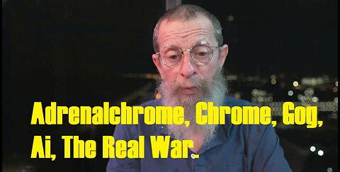 Adrenalchrome, Chrome, Gog, Ai, The Real War.