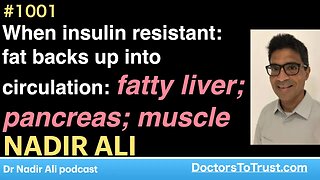NADIR ALI 1 | When insulin resistant: fat backs up into circulation: fatty liver; pancreas; muscle