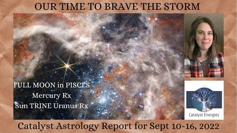 OUR TIME TO BRAVE THE STORM - Catalyst Astrology Report for Sept 10-16th, 2022