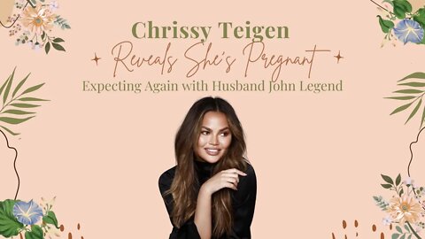 Chrissy Teigen Reveals She’s Pregnant, Expecting Again with Husband John Legend