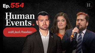 HUMAN EVENTS WITH JACK POSOBIEC EP. 554