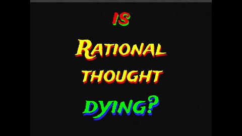 Is Rational thought DYING