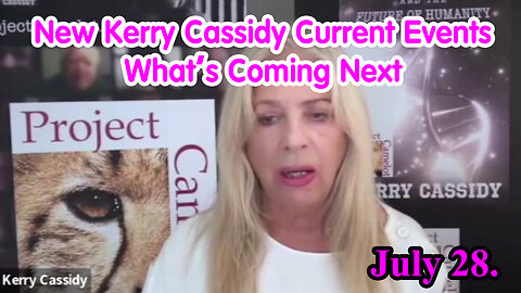 New Kerry Cassidy Current Events - What’s Coming Next July 28.