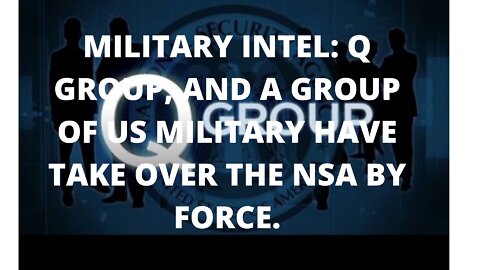 MILITARY INTEL: Q GROUP, AND A GROUP OF US MILITARY HAVE TAKE OVER THE NSA BY FORCE.