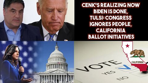 Cenk's Realizing Now Biden Is Done, Tulsi: Congress Ignores People, California Ballot Initiatives
