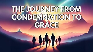 What is Grace? Part 11: The Journey from Condemnation to Grace (Romans 7 to 8)