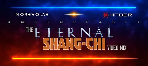 No Resolve & Hinder- Unstoppable (The Eternal Shang-Chi Video Mix)