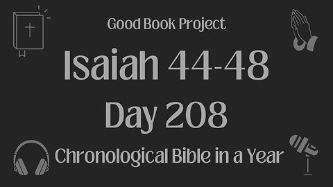 Chronological Bible in a Year 2023 - July 27, Day 208 - Isaiah 44-48