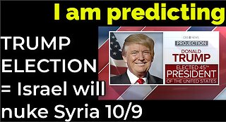 I am predicting: TRUMP ELECTION = Israel will nuke Syria on Oct 9