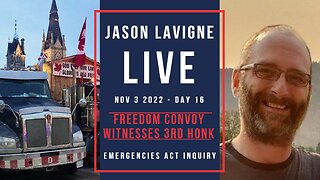 Nov 3 2022 - Day 16 - Freedom Convoy Witnesses 3rd Honk - Emergencies Act Inquiry