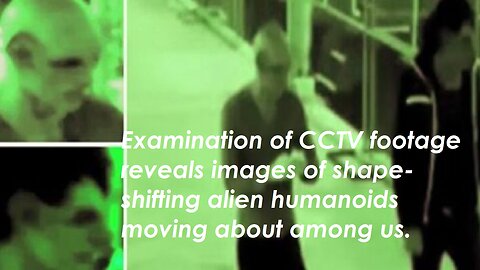 Examination of CCTV footage reveals images of shape-shifting alien humanoids moving about among us.