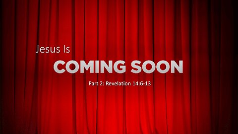 May 14, 2023 - "Coming Soon - Part 2" (Revelation 14:6-13)