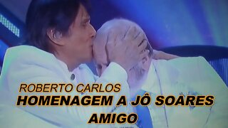 JÔ SOARES !!! HOMENAGEM DE ROBERTO CARLOS /AMIGO