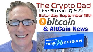 CryptoDad’s Live Q. & A. 6:00 PM EST Saturday September 18th Bitcoin & Altcoin News