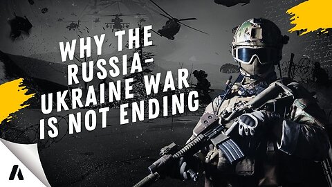 The Real Reason Why The Russia-Ukraine War is Not Ending