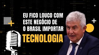 Marcos Pontes diz que fica louco com este negócio de o Brasil importar Tecnologia.