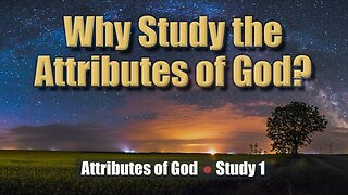 Why study the Attributes of God?